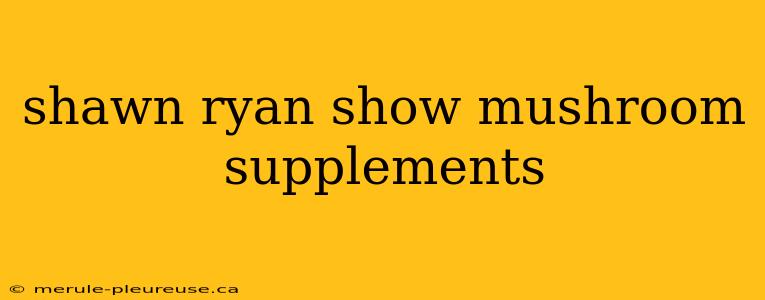 shawn ryan show mushroom supplements