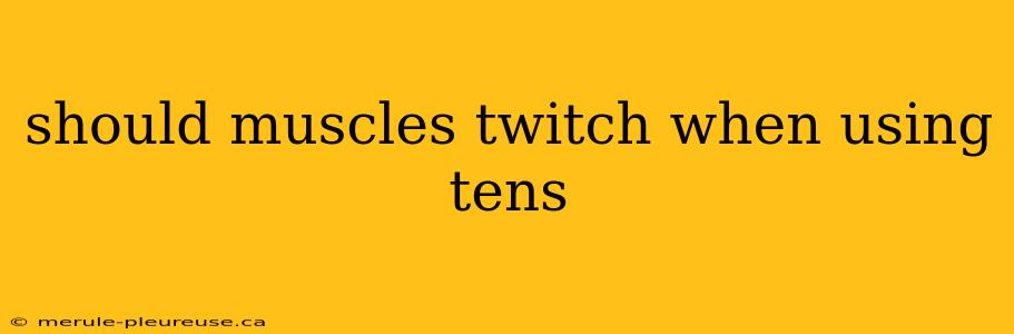 should muscles twitch when using tens