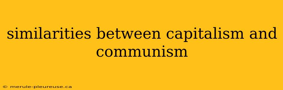 similarities between capitalism and communism