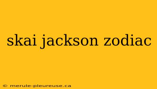 skai jackson zodiac