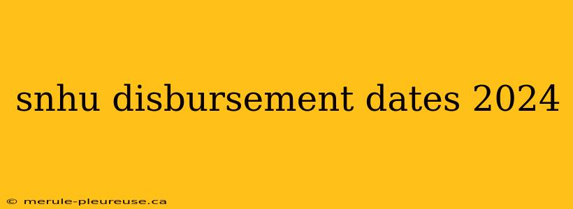 snhu disbursement dates 2024