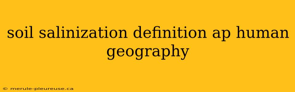 soil salinization definition ap human geography