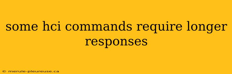 some hci commands require longer responses