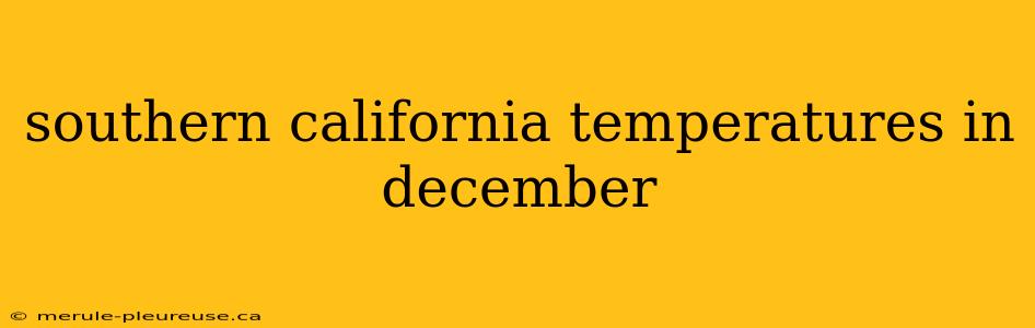 southern california temperatures in december