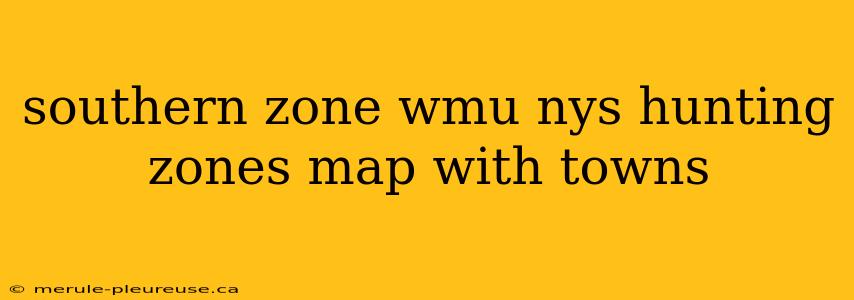 southern zone wmu nys hunting zones map with towns