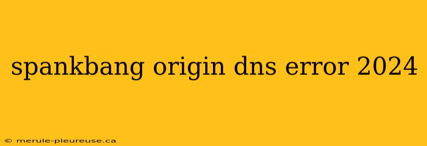 spankbang origin dns error 2024