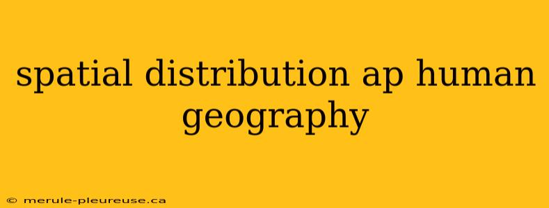 spatial distribution ap human geography