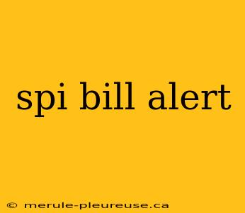 spi bill alert