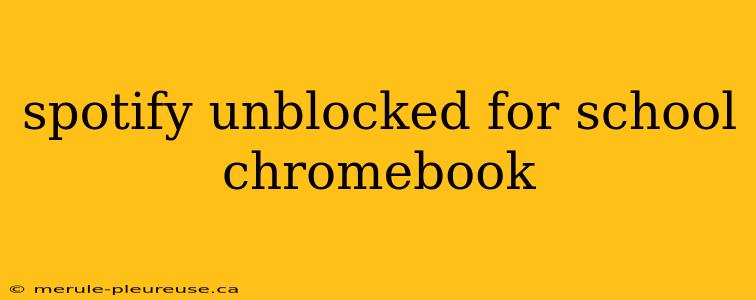 spotify unblocked for school chromebook