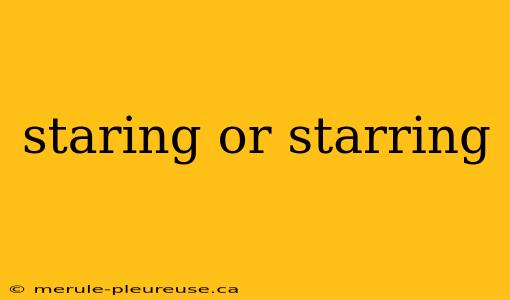 staring or starring