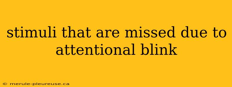 stimuli that are missed due to attentional blink