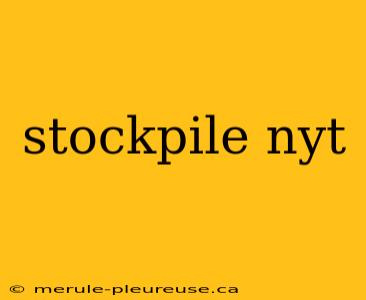 stockpile nyt