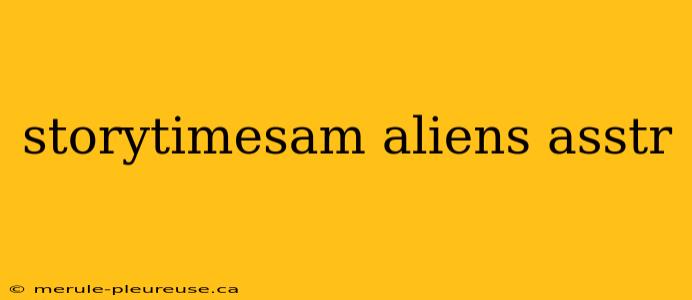 storytimesam aliens asstr