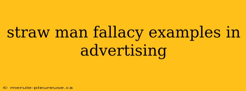 straw man fallacy examples in advertising