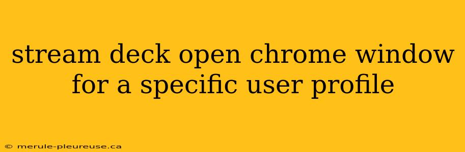 stream deck open chrome window for a specific user profile