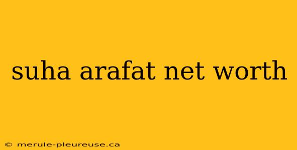 suha arafat net worth