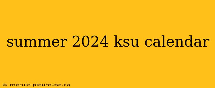 summer 2024 ksu calendar