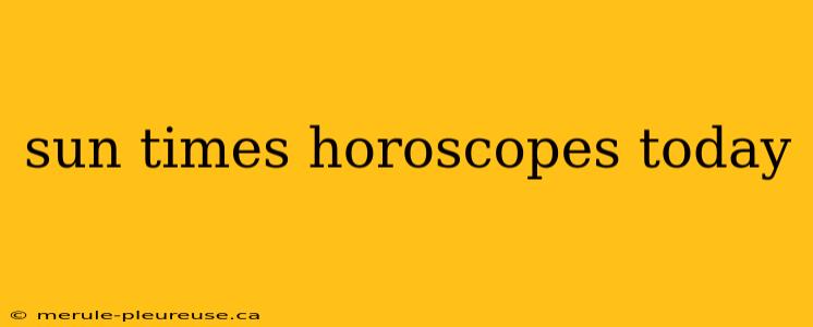 sun times horoscopes today