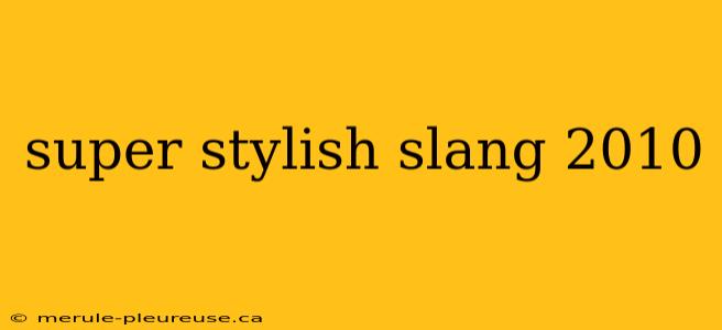 super stylish slang 2010