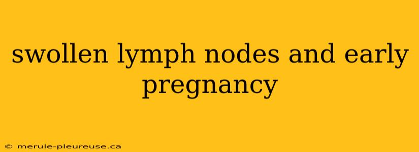 swollen lymph nodes and early pregnancy