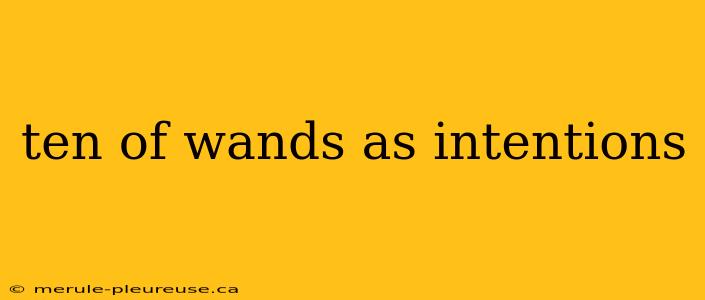 ten of wands as intentions