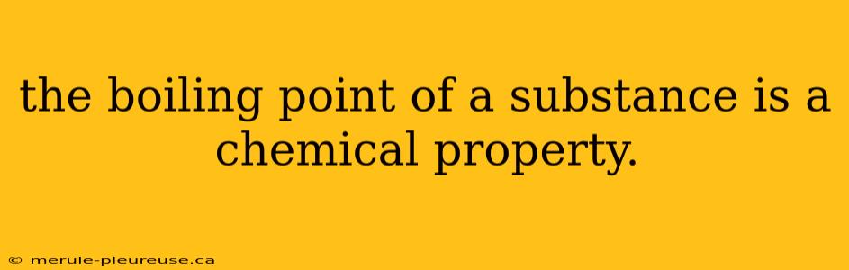 the boiling point of a substance is a chemical property.