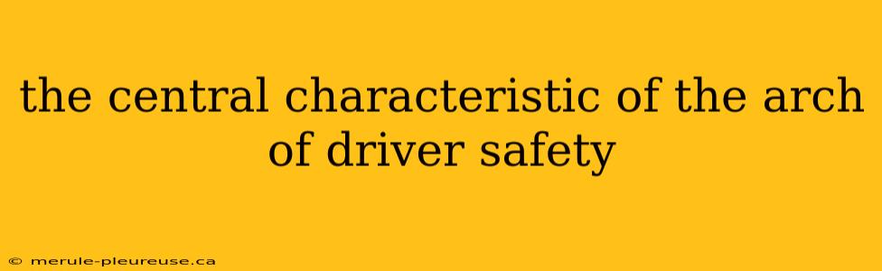 the central characteristic of the arch of driver safety