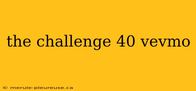 the challenge 40 vevmo