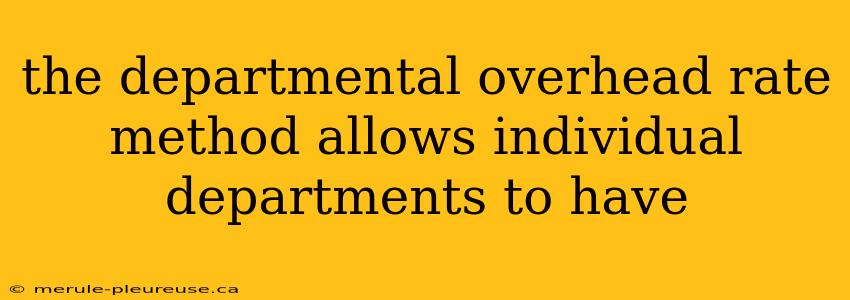 the departmental overhead rate method allows individual departments to have