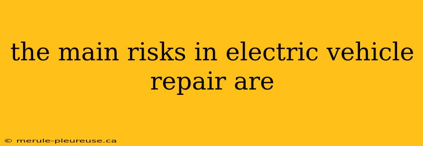 the main risks in electric vehicle repair are