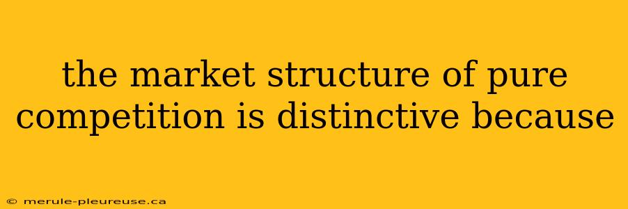 the market structure of pure competition is distinctive because