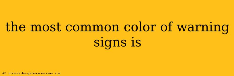 the most common color of warning signs is