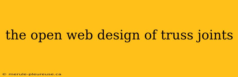 the open web design of truss joints