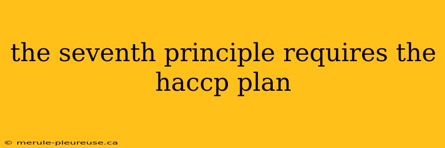 the seventh principle requires the haccp plan