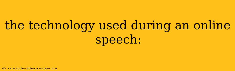 the technology used during an online speech: