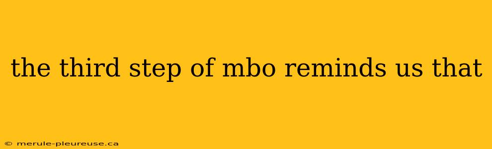 the third step of mbo reminds us that