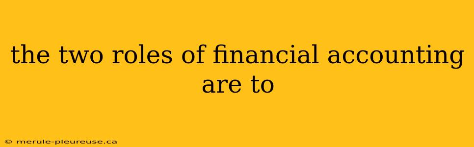 the two roles of financial accounting are to