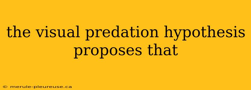 the visual predation hypothesis proposes that