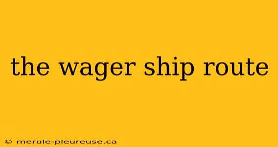 the wager ship route