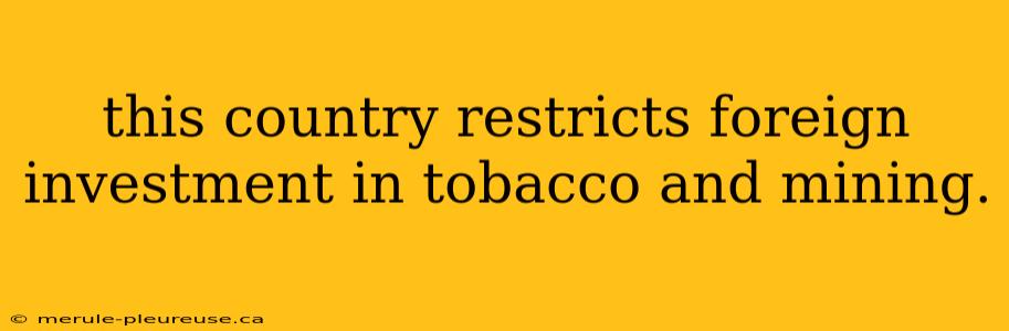 this country restricts foreign investment in tobacco and mining.