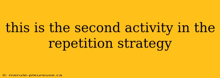 this is the second activity in the repetition strategy