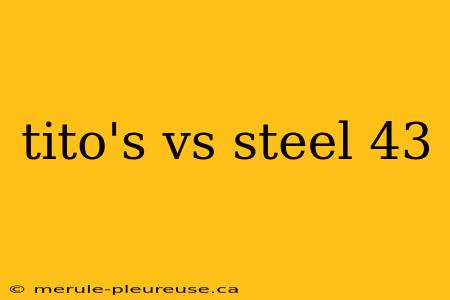 tito's vs steel 43