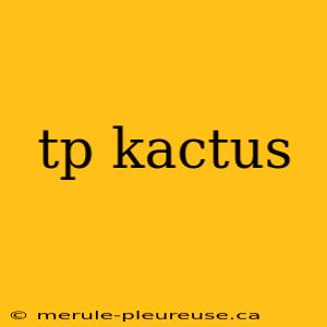 tp kactus