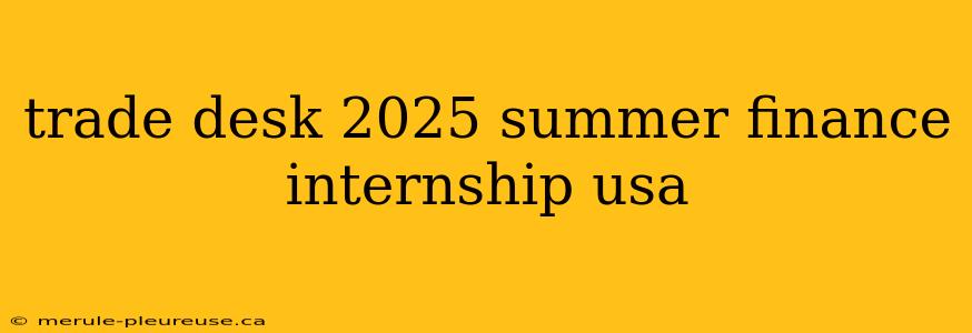 trade desk 2025 summer finance internship usa