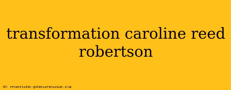 transformation caroline reed robertson