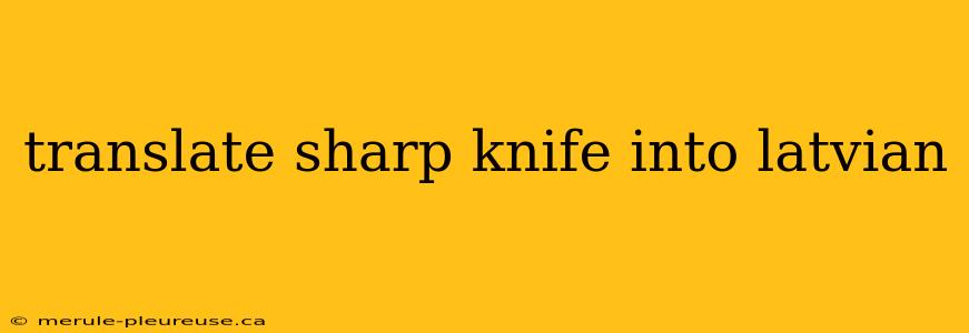 translate sharp knife into latvian