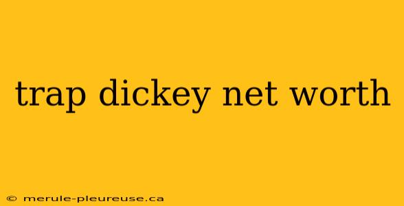 trap dickey net worth