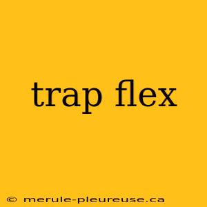 trap flex