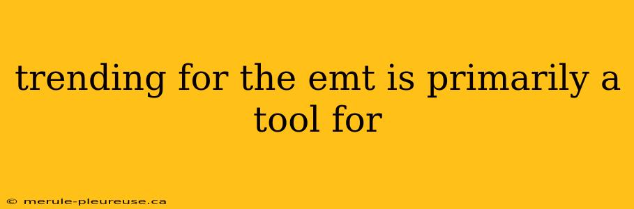 trending for the emt is primarily a tool for