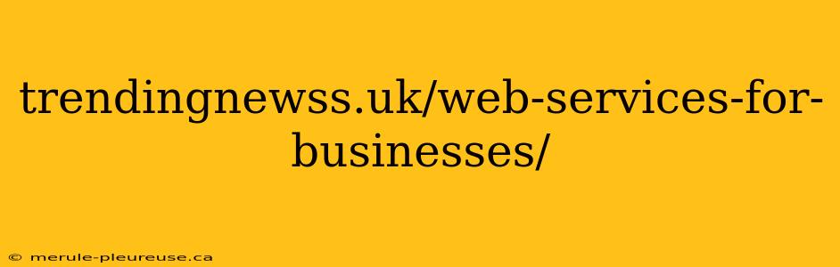 trendingnewss.uk/web-services-for-businesses/